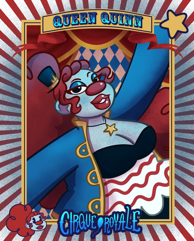 A circus themed card with a cartoon clown character in the center. She has light blue skin with scattered blue freckles. She has a red oval nose, matching red lips, and big curly hair. She is wearing a red and white striped top under a blue and yellow jacket and a star necklace.
The card has a red and white striped border. At the top, text says "Queen Quinn" in a blue circus poster font. At the bottom it has the Cirque Royale logo in blue with a dark blue border